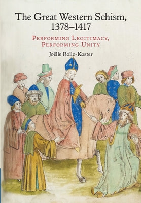 The Great Western Schism, 1378-1417: Performing Legitimacy, Performing Unity by Rollo-Koster, Jo&#235;lle