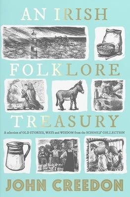 An Irish Folklore Treasury: A Selection of Old Stories, Ways and Wisdom from the School's Collection by Creedon, John