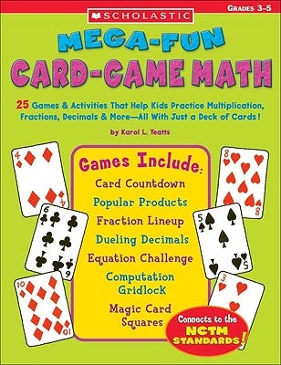 Mega-Fun Card-Game Math: 25 Games & Activities That Help Kids Practice Multiplication, Fractions, Decimals & More--All with Just a Deck of Card by Yeatts, Karol L.
