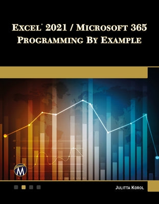 Excel 2021 / Microsoft 365 Programming by Example by Korol, Julitta