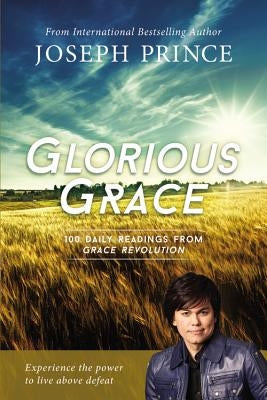 Glorious Grace: 100 Daily Readings from Grace Revolution by Prince, Joseph