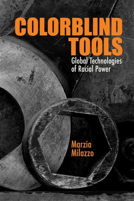 Colorblind Tools: Global Technologies of Racial Power by Milazzo, Marzia