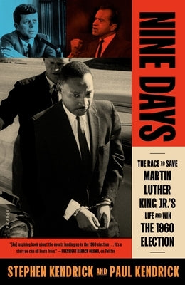 Nine Days: The Race to Save Martin Luther King Jr.'s Life and Win the 1960 Election by Kendrick, Paul