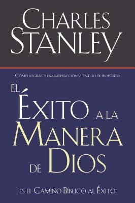 El Éxito a la Manera de Dios: El Camino Bíblico a la Bendición = Success God's Way by Stanley, Charles F.