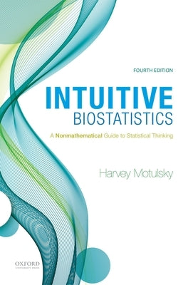 Intuitive Biostatistics: A Nonmathematical Guide to Statistical Thinking by Motulsky, Harvey