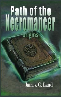 Path of the Necromancer - Origins by Laird, James C.