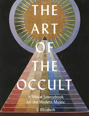 The Art of the Occult: A Visual Sourcebook for the Modern Mystic by Elizabeth, S.