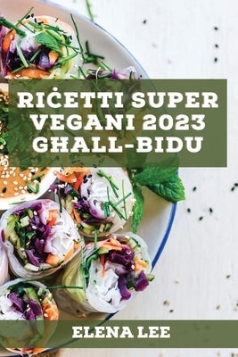 Ri&#267;etti Super Vegani 2023 g&#295;all-Bidu: Ir-ri&#267;etti tieg&#295;i g&#295;al stil ta' &#295;ajja b'sa&#295;&#295;tu by Lee, Elena