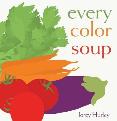 Every Color Soup by Hurley, Jorey