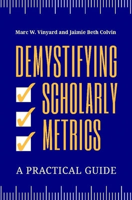 Demystifying Scholarly Metrics: A Practical Guide by Vinyard, Marc W.