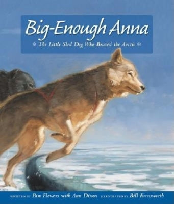 Big-Enough Anna: The Little Sled Dog Who Braved the Arctic by Flowers, Pam