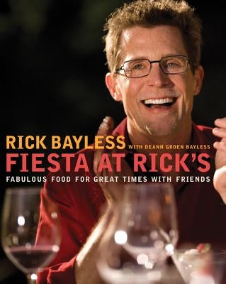 Fiesta at Rick's: Fabulous Food for Great Times with Friends by Bayless, Rick