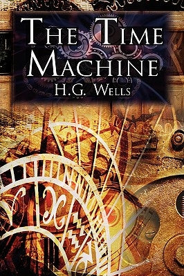 The Time Machine: H.G. Wells' Groundbreaking Time Travel Tale, Classic Science Fiction by Wells, H. G.