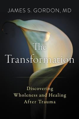 The Transformation: Discovering Wholeness and Healing After Trauma by Gordon, James S.