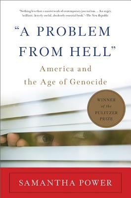 A Problem from Hell: America and the Age of Genocide by Power, Samantha