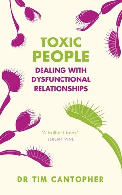 Toxic People: Dealing with Dysfunctional Relationships by Cantopher, Tim