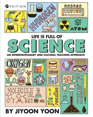 Life is Full of Science: An Interdisciplinary and Cultural Teaching Approach by Yoon, Jiyoon