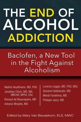 The End of Alcohol Addiction: Baclofen, a New Tool in the Fight Against Alcoholism by Heydtmann, Mathis