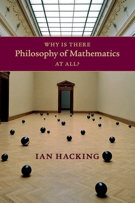 Why Is There Philosophy of Mathematics at All? by Hacking, Ian