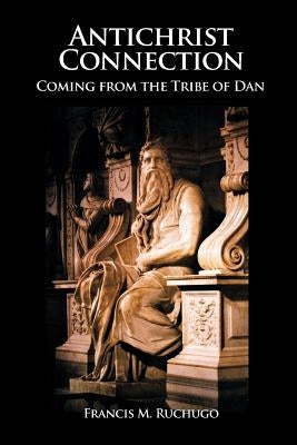 Antichrist Connection: Coming from the Tribe of Dan by Ruchugo, Francis M.