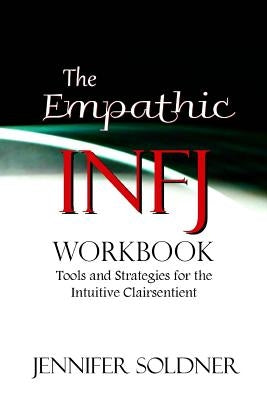 The Empathic INFJ Workbook: Tools and Strategies for the Intuitive Clairsentient by Soldner, Jennifer