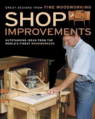 Shop Improvements: Great Designs from Fine Woodworking by Editors of Fine Woodworking