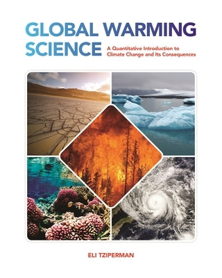 Global Warming Science: A Quantitative Introduction to Climate Change and Its Consequences by Tziperman, Eli