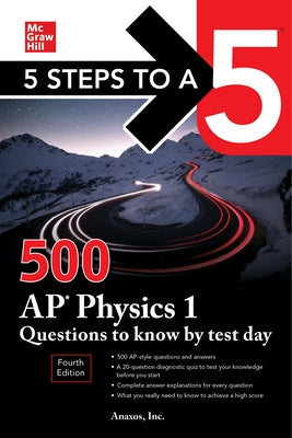 5 Steps to a 5: 500 AP Physics 1 Questions to Know by Test Day, Fourth Edition by Inc Anaxos
