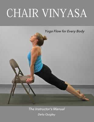 Chair Vinyasa: Yoga Flow for Every Body by Quigley, Delia