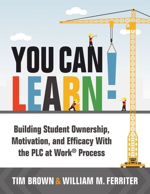 You Can Learn!: Building Student Ownership, Motivation, and Efficacy with the Plc Process (Strategies for Plc Teams to Improve Student by Brown, Tm