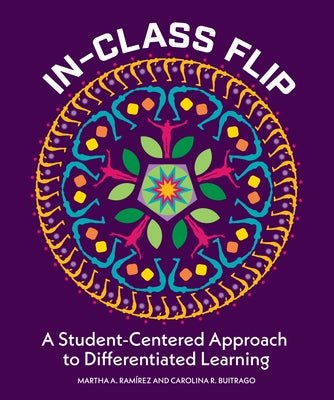 In-Class Flip: A Student-Centered Approach to Differentiated Learning by Ramirez, Martha
