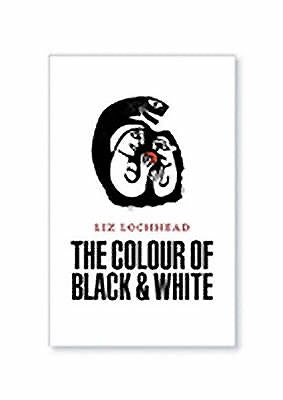 The Colour of Black and White by Lochhead, Liz