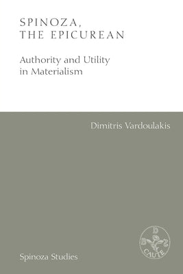 Spinoza, the Epicurean: Authority and Utility in Materialism by Vardoulakis, Dimitris