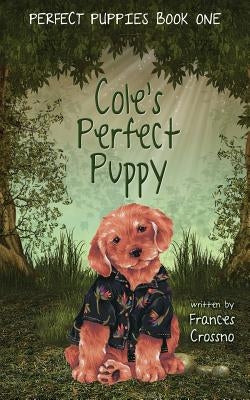 Cole's Perfect Puppy, Perfect Puppies Book One by Crossno, Frances M.