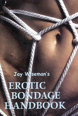 Jay Wiseman's Erotic Bondage Handbook by Wiseman, Jay