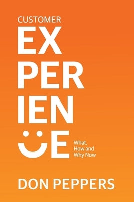 Customer Experience: What, How and Why Nowvolume 1 by Peppers, Don