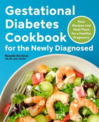 Gestational Diabetes Cookbook for the Newly Diagnosed: Easy Recipes and Meal Plans for a Healthy Pregnancy by Kirchner, Ranelle