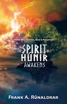 The Spirit of Hunir Awakens (Part 1): Norse Keys to the Spirit, Mind and Perception by R&#250;naldrar, Frank a.