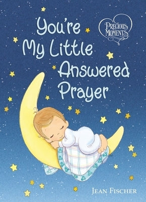 Precious Moments: You're My Little Answered Prayer by Precious Moments