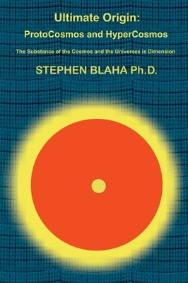 Ultimate Origin: ProtoCosmos and HyperCosmos by Blaha, Stephen