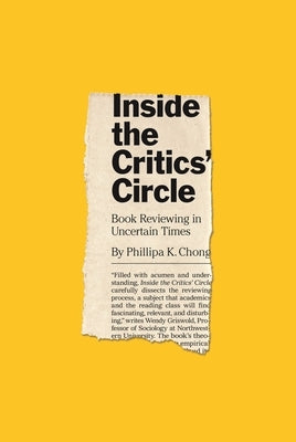 Inside the Critics' Circle: Book Reviewing in Uncertain Times by Chong, Phillipa K.