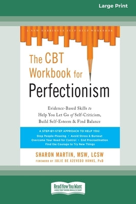 The CBT Workbook for Perfectionism: Evidence-Based Skills to Help You Let Go of Self-Criticism, Build Self-Esteem, and Find Balance (16pt Large Print by Martin, Sharon