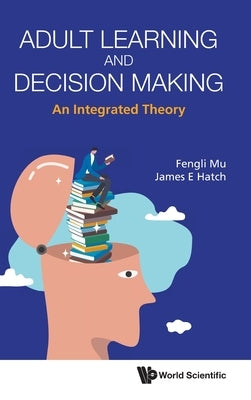 Adult Learning and Decision Making: An Integrated Theory by Fengli Mu