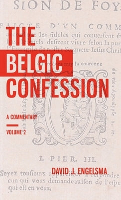 The Belgic Confession: A Commentary (Volume 2) by Engelsma, David J.
