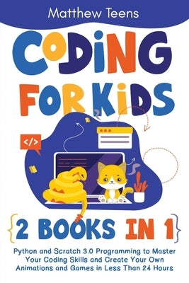 Coding for Kids: 2 Books in 1: Python and Scratch 3.0 Programming to Master Your Coding Skills and Create Your Own Animations and Games by Teens, Matthew