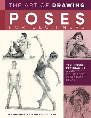 The Art of Drawing Poses for Beginners: Techniques for Drawing a Variety of Figure Poses in Graphite Pencil by Goldman, Ken