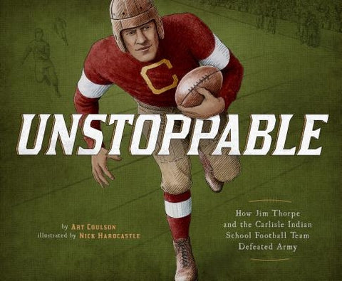 Unstoppable: How Jim Thorpe and the Carlisle Indian School Football Team Defeated Army by Coulson, Art