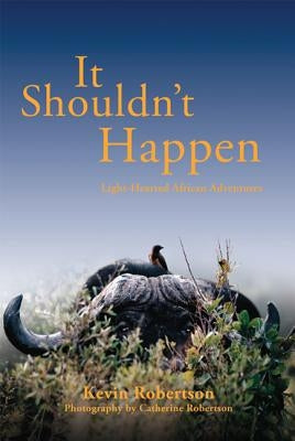 It Shouldn't Happen: Light-Hearted African Adventures by Robertson, Kevin