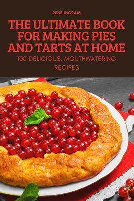 The Ultimate Book for Making Pies and Tarts at Home by Rene Ingram