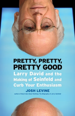 Pretty, Pretty, Pretty Good: Larry David and the Making of Seinfeld and Curb Your Enthusiasm by Levine, Josh
